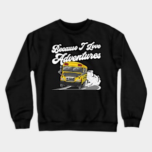 Because I Love Adventures Funny School Bus Driver Crewneck Sweatshirt